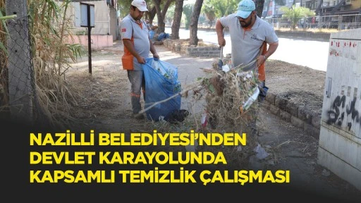 Nazilli Belediyesi&rsquo;nden devlet karayolunda kapsamlı temizlik &ccedil;alışması