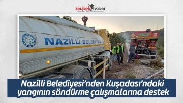 Nazilli Belediyesi&rsquo;nden Kuşadası&rsquo;ndaki yangının s&ouml;nd&uuml;rme &ccedil;alışmalarına destek