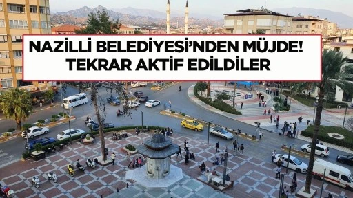 Nazilli Belediyesi&rsquo;nden m&uuml;jde! Tekrar aktif edildiler
