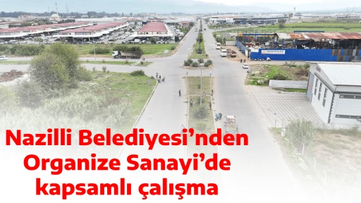 Nazilli Belediyesi&rsquo;nden Organize Sanayi&rsquo;de kapsamlı &ccedil;alışma
