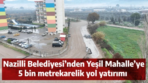  Nazilli Belediyesi&rsquo;nden Yeşil Mahalle&rsquo;ye 5 bin metrekarelik yol yatırımı