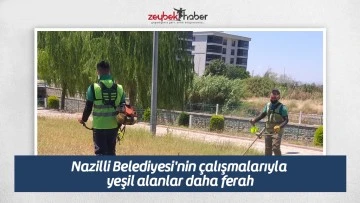 Nazilli Belediyesi'nin &ccedil;alışmalarıyla yeşil alanlar daha ferah