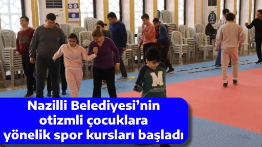 Nazilli Belediyesi&rsquo;nin otizmli &ccedil;ocuklara y&ouml;nelik spor kursları başladı