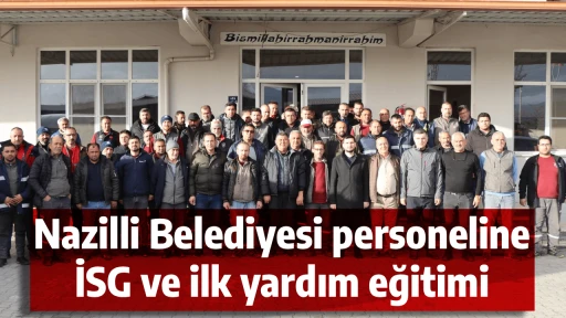 Nazilli Belediyesi personeline İSG ve ilk yardım eğitimi