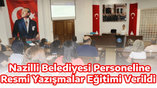  Nazilli Belediyesi Personeline Resmi Yazışmalar Eğitimi Verildi