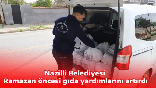 Nazilli Belediyesi Ramazan &ouml;ncesi gıda yardımlarını artırdı