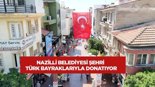 Nazilli Belediyesi Şehri T&uuml;rk Bayraklarıyla Donatıyor
