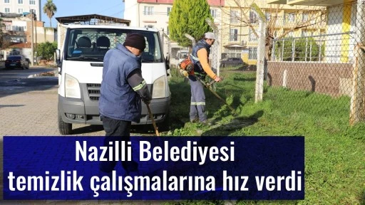 Nazilli Belediyesi temizlik &ccedil;alışmalarına hız verdi