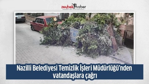 Nazilli Belediyesi Temizlik İşleri M&uuml;d&uuml;rl&uuml;ğ&uuml;&rsquo;nden vatandaşlara &ccedil;ağrı