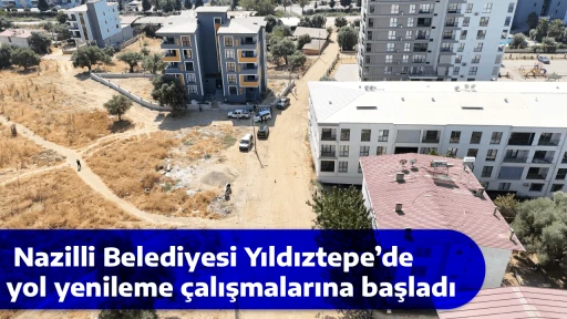  Nazilli Belediyesi Yıldıztepe&rsquo;de yol yenileme &ccedil;alışmalarına başladı