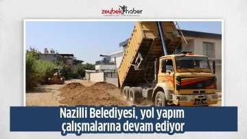 Nazilli Belediyesi, yol yapım &ccedil;alışmalarına devam ediyor