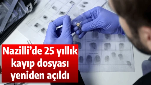 Nazilli&rsquo;de 25 yıllık kayıp dosyası yeniden a&ccedil;ıldı