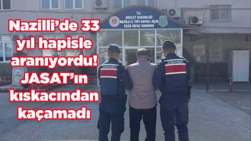 Nazilli&rsquo;de 33 yıl hapisle aranıyordu! JASAT&rsquo;ın kıskacından ka&ccedil;amadı