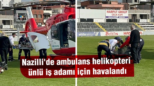 Nazilli'de ambulans helikopteri &uuml;nl&uuml; iş adamı i&ccedil;in havalandı