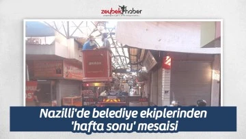 Nazilli'de belediye ekiplerinden 'hafta sonu' mesaisi