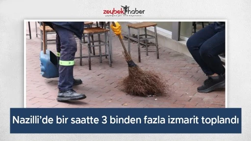 Nazilli&rsquo;de bir saatte 3 binden fazla izmarit toplandı