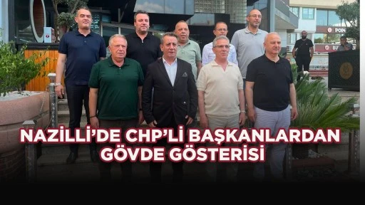 NAZİLLİ&rsquo;DE CHP&rsquo;Lİ BAŞKANLARDAN G&Ouml;VDE G&Ouml;STERİSİ