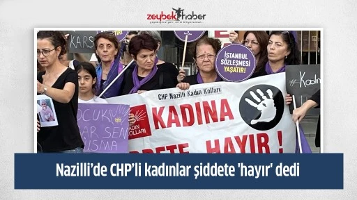 Nazilli&rsquo;de CHP&rsquo;li kadınlar şiddete 'hayır' dedi 