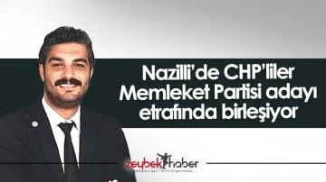Nazilli&rsquo;de CHP&rsquo;liler Memleket Partisi adayı etrafında birleşiyor