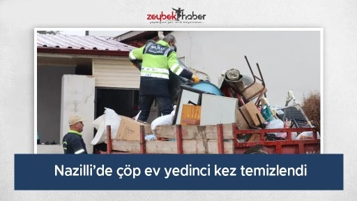 Nazilli&rsquo;de &ccedil;&ouml;p ev yedinci kez temizlendi