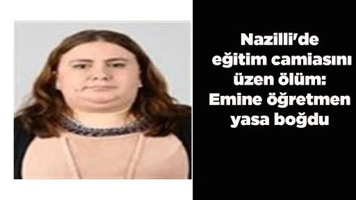 Nazilli'de eğitim camiasını &uuml;zen &ouml;l&uuml;m: Emine &ouml;ğretmen yasa boğdu