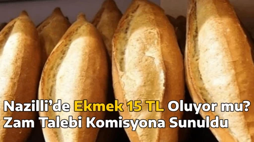 Nazilli’de Ekmek 15 TL Oluyor mu? Zam Talebi Komisyona Sunuldu