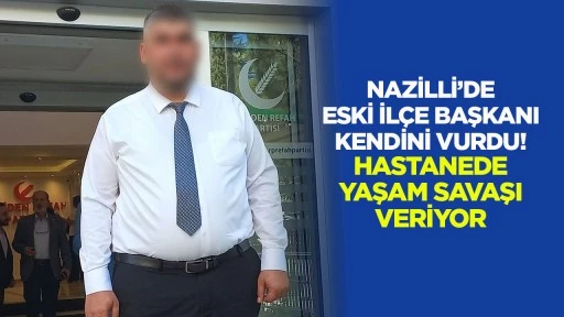 Nazilli'de eski İlçe Başkanı kendini vurdu! Hastanede yaşam savaşı veriyor