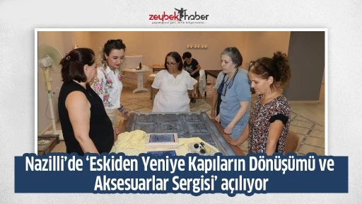 Nazilli&rsquo;de &lsquo;Eskiden Yeniye Kapıların D&ouml;n&uuml;ş&uuml;m&uuml; ve Aksesuarlar Sergisi&rsquo; a&ccedil;ılıyor