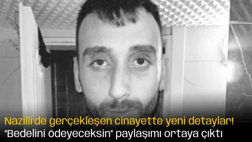 Nazilli&rsquo;de ger&ccedil;ekleşen cinayette yeni detaylar! &ldquo;Bedelini &ouml;deyeceksin&rdquo; paylaşımı ortaya &ccedil;ıktı