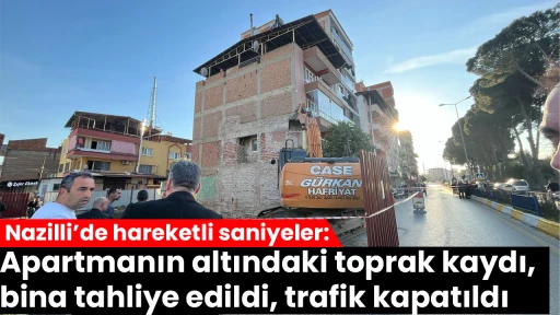 Nazilli&rsquo;de hareketli saniyeler: Apartmanın altındaki toprak kaydı, bina tahliye edildi, trafik kapatıldı