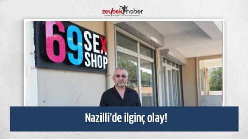Nazilli&rsquo;de ilgin&ccedil; olay!