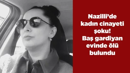 Nazilli&rsquo;de kadın cinayeti şoku! Baş gardiyan evinde &ouml;l&uuml; bulundu