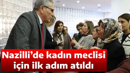 Nazilli&rsquo;de kadın meclisi i&ccedil;in ilk adım atıldı
