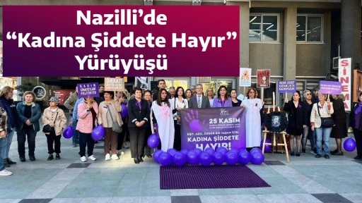 Nazilli&rsquo;de &ldquo;Kadına Şiddete Hayır&rdquo; Y&uuml;r&uuml;y&uuml;ş&uuml;