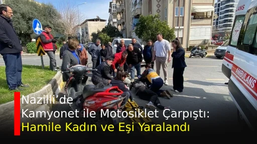 Nazilli&rsquo;de Kamyonet ile Motosiklet &Ccedil;arpıştı: Hamile Kadın ve Eşi Yaralandı