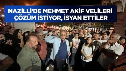 Nazilli’de Mehmet Akif velileri çözüm istiyor, isyan ettiler