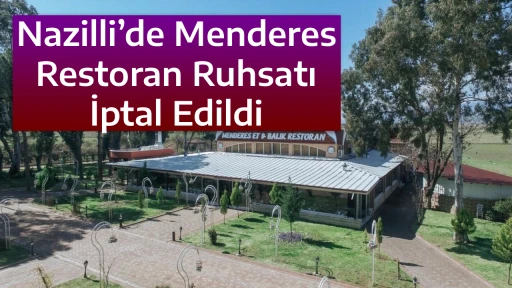 Nazilli&rsquo;de Menderes Restoran Ruhsatı İptal Edildi