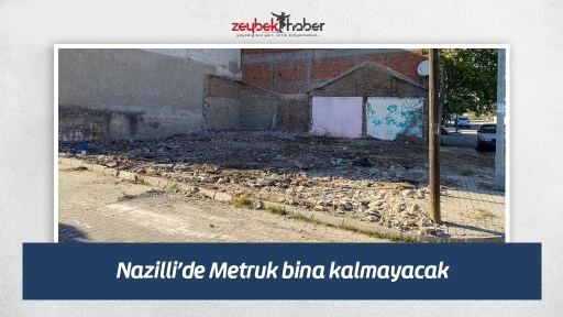 Nazilli&rsquo;de Metruk bina kalmayacak