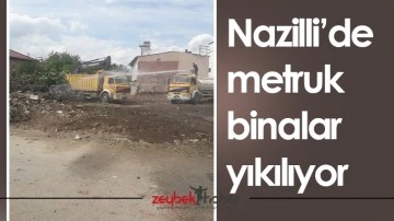 Nazilli&rsquo;de metruk binalar yıkılıyor