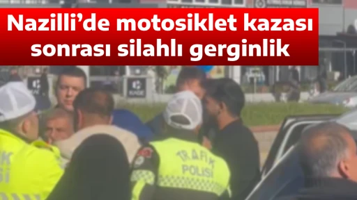 Nazilli&rsquo;de motosiklet kazası sonrası silahlı gerginlik