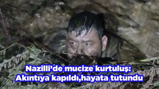 Nazilli&rsquo;de mucize kurtuluş: Akıntıya kapıldı, hayata tutundu