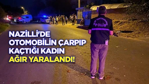 Nazilli'de otomobilin &ccedil;arpıp ka&ccedil;tığı kadın ağır yaralandı!