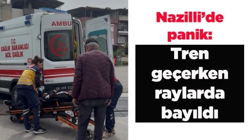 Nazilli&rsquo;de panik: Tren ge&ccedil;erken raylarda bayıldı