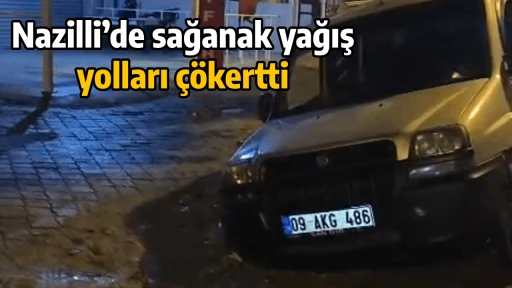 Nazilli&rsquo;de sağanak yağış yolları &ccedil;&ouml;kertti