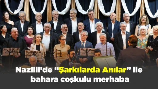 Nazilli&rsquo;de &ldquo;Şarkılarda Anılar&rdquo; ile bahara coşkulu merhaba