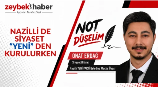 NAZİLLİ DE SİYASET “YENİ” DEN KURULURKEN
