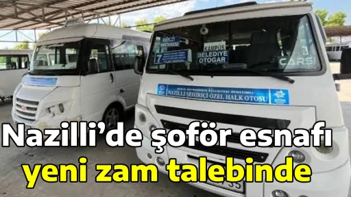 Nazilli&rsquo;de şof&ouml;r esnafı yeni zam talebinde