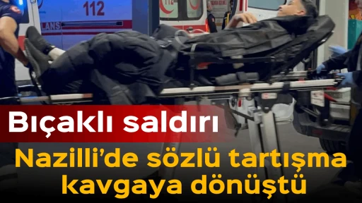 Nazilli&rsquo;de s&ouml;zl&uuml; tartışma kavgaya d&ouml;n&uuml;şt&uuml;: Bı&ccedil;aklı saldırı