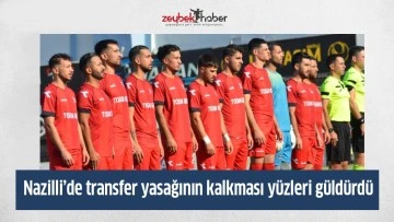 Nazilli&rsquo;de transfer yasağının kalkması y&uuml;zleri g&uuml;ld&uuml;rd&uuml;