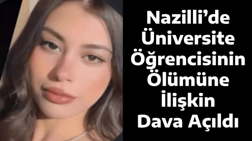 Nazilli&rsquo;de &Uuml;niversite &Ouml;ğrencisinin &Ouml;l&uuml;m&uuml;ne İlişkin Dava A&ccedil;ıldı
